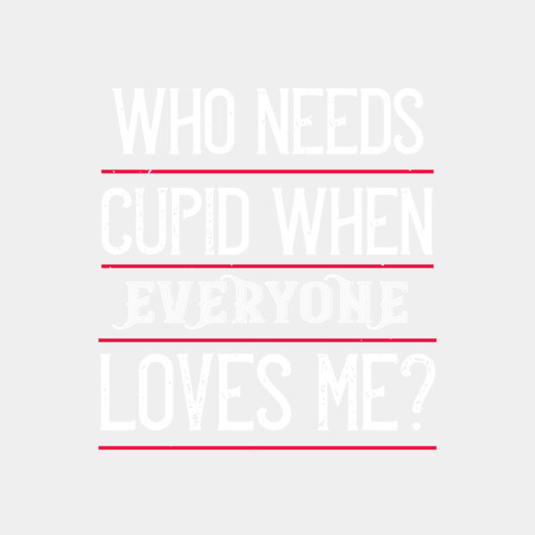 who needs cupid when everyone loves me 01 Thumbnail